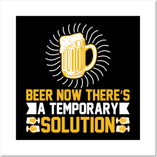 Beer Now There's A Temporary Solution T Shirt For Women Men Posters and Art